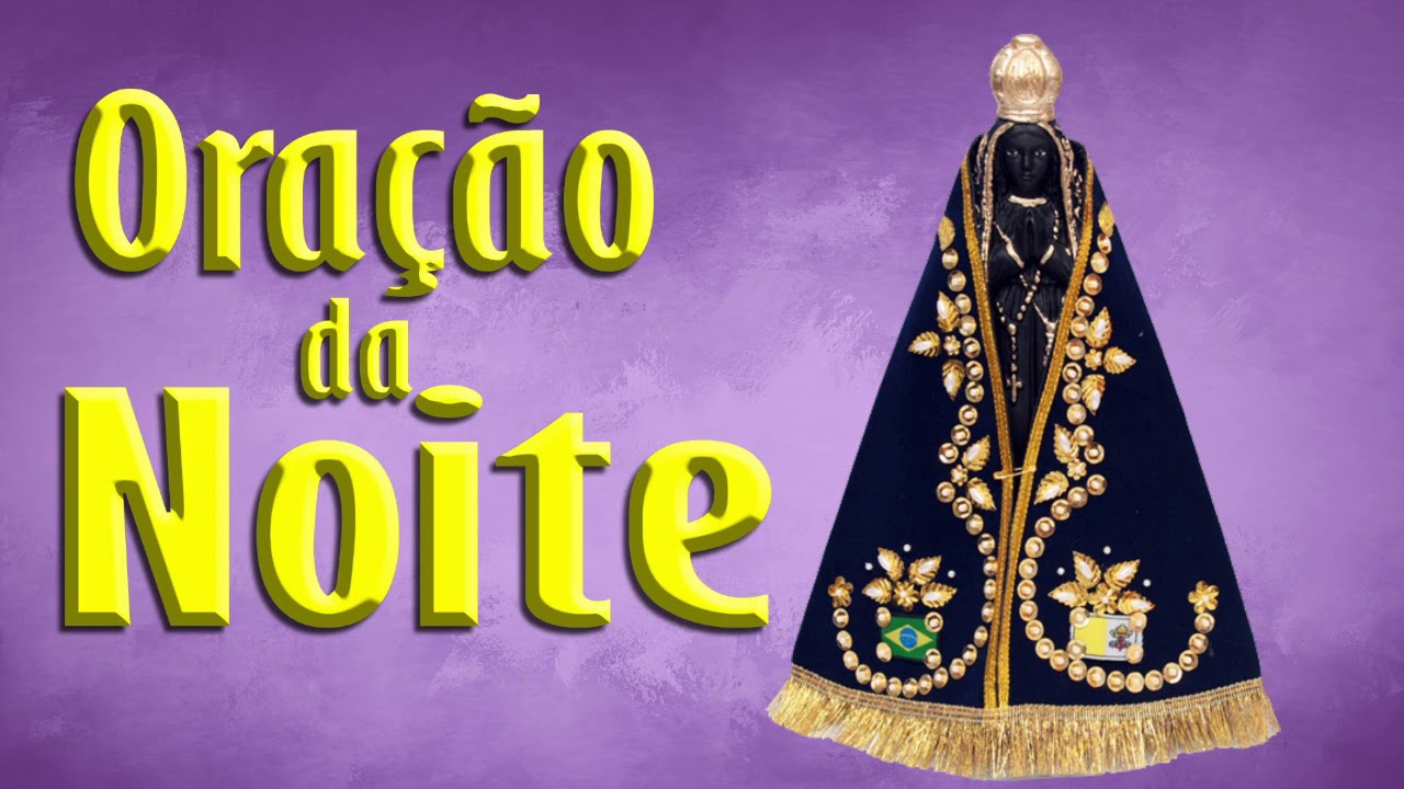 ORAÇÃO DA NOITE - NOSSA SENHORA APARECIDA ROGAI POR NÓS