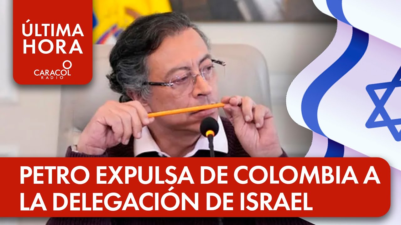 Presidente Petro expulsa de Colombia a la delegaci&oacute;n diplom&aacute;tica de Israel.