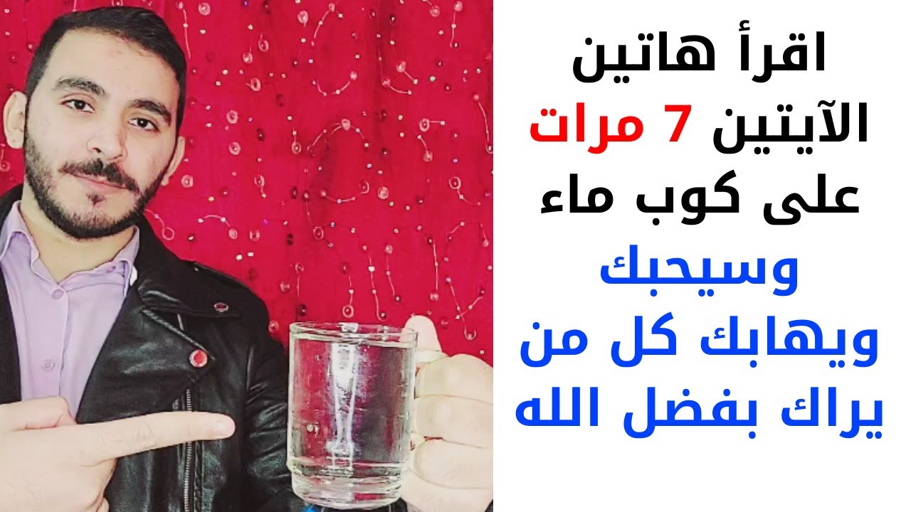 كل من يراك سيحبك اقرأ هاتين الآيتين 7 مرات على كوب ماء واغسل به وجهك وسيحبك ويهابك كل من يراك