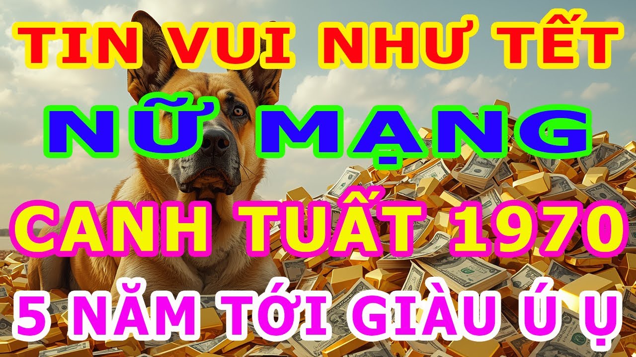 TIN VUI NHƯ TẾT: Tuổi Canh Tuất 1970, Nữ Mạng  Thời vận trong 5 năm tới GIÀU NỨT ĐỐ ĐỔ VÁCH