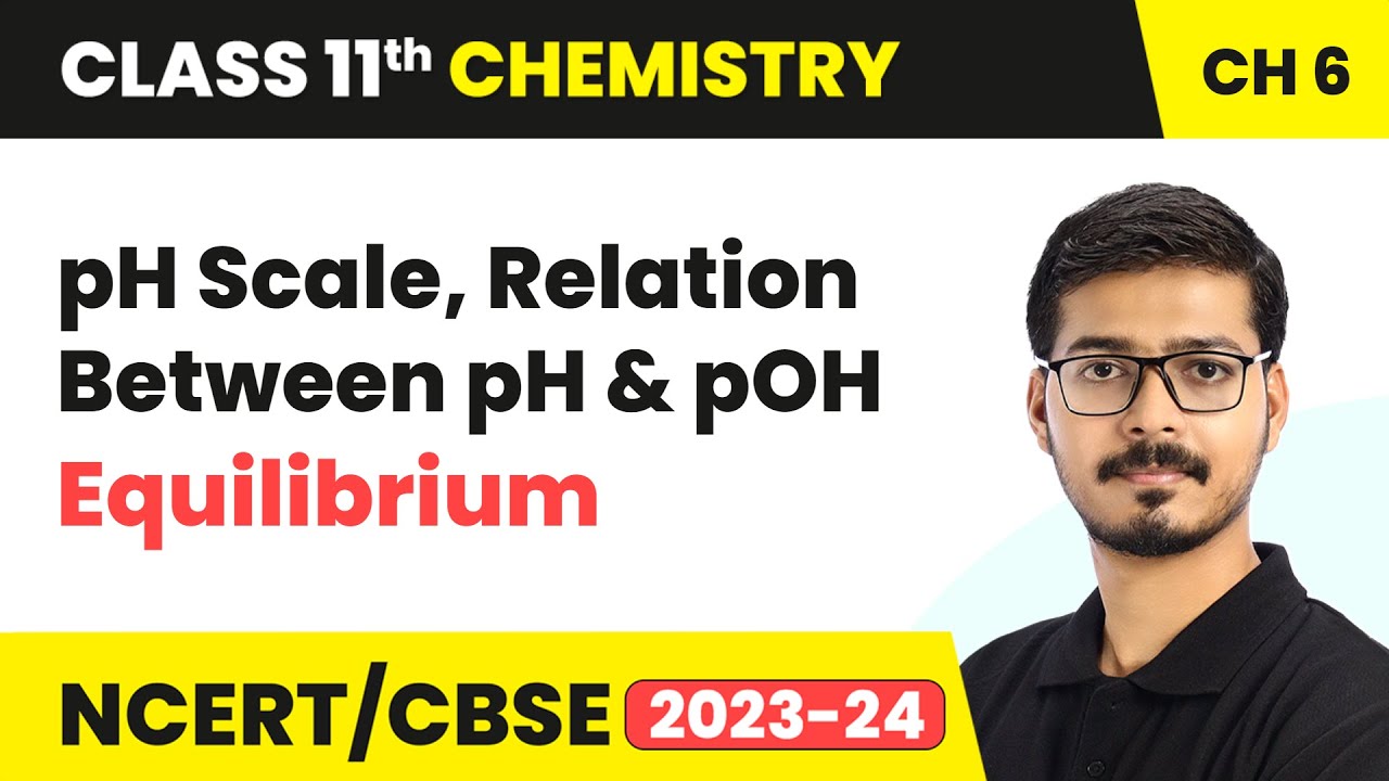 pH Scale, Relation Between pH and pOH - Equilibrium | Class 11 Chemistry Chapter 6 | CBSE