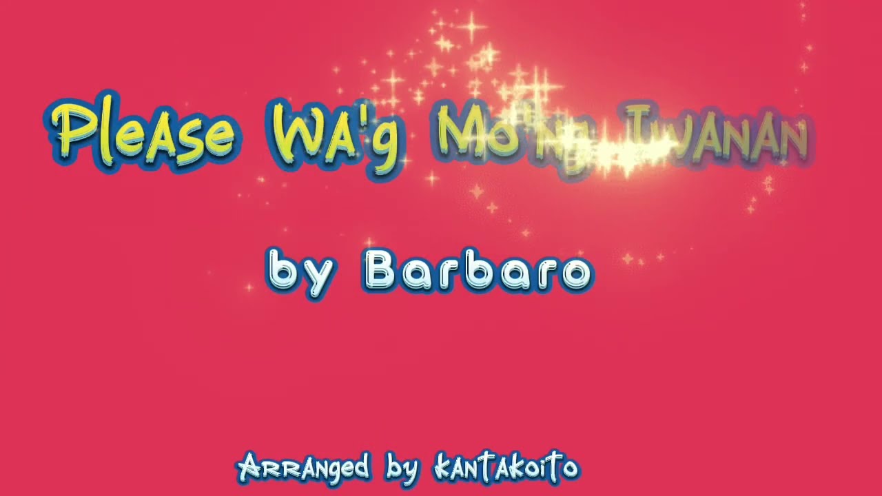 Please Wa'g Mo'ng Iwanan by Barbaro #arrangedbyKantakoito