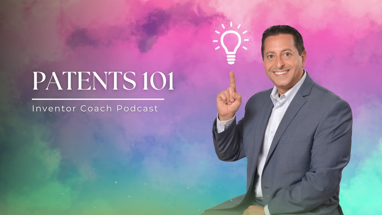 Patents 101: What Every Inventor Needs to Know Before Filing | Inventor Coach Podcast