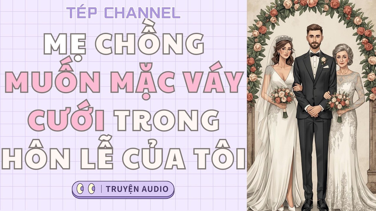 [Audio Full] Mẹ chồng muốn mặc váy cưới trong hôn lễ của tôi || TÉP CHANNEL