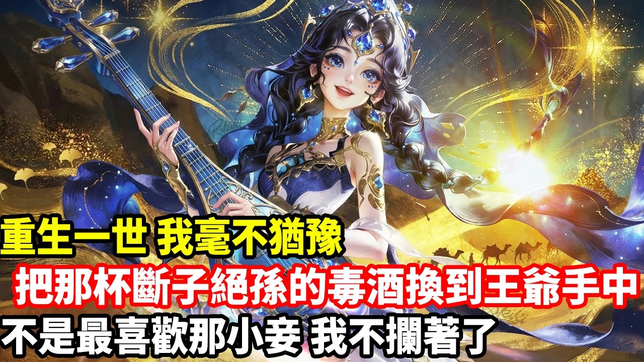 重生一世，我毫不猶豫把那杯斷子絕孫的毒酒換到王爺手中，不是最喜歡那小妾，我不攔著了