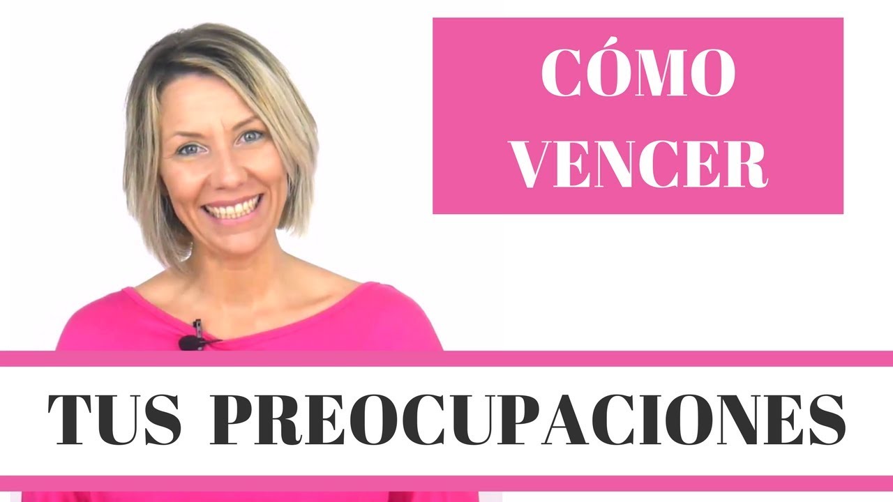 Cómo Vencer las Preocupaciones | Qué hacer con las Preocupaciones