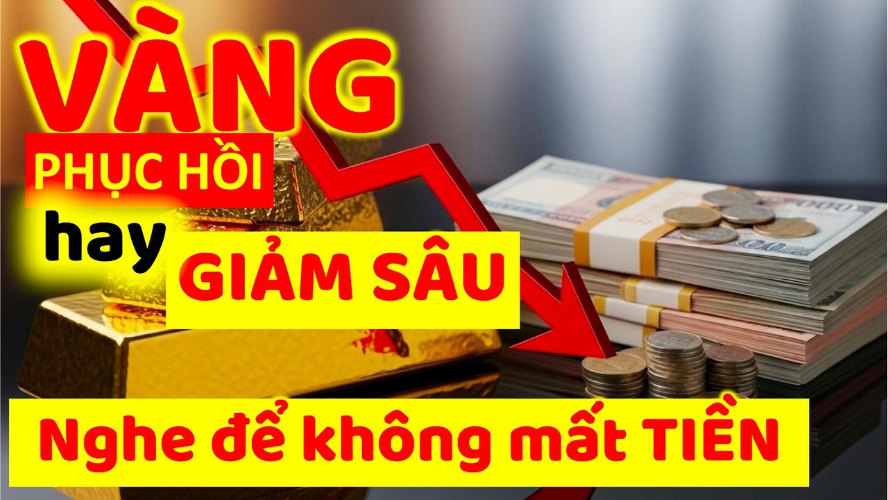 VÀNG phục hồi hay giảm sâu, nghe để không mất tiền.