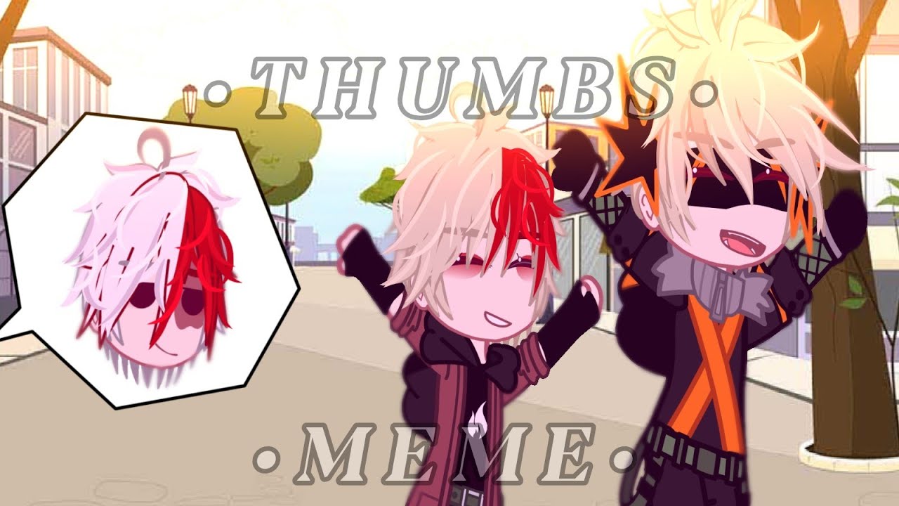 •Thumbs meme• ||| •TodoBaku/BakuTodo• ||| •My Au• ||| Gacha Club ||| N I G H T _ UmeTodoBaku