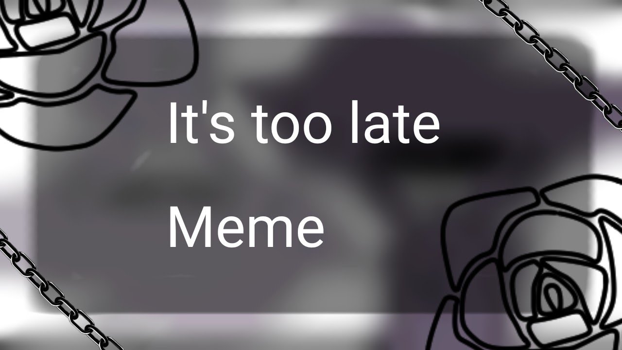 It's too late // meme // ft.Tinky Winky [ loop ]
