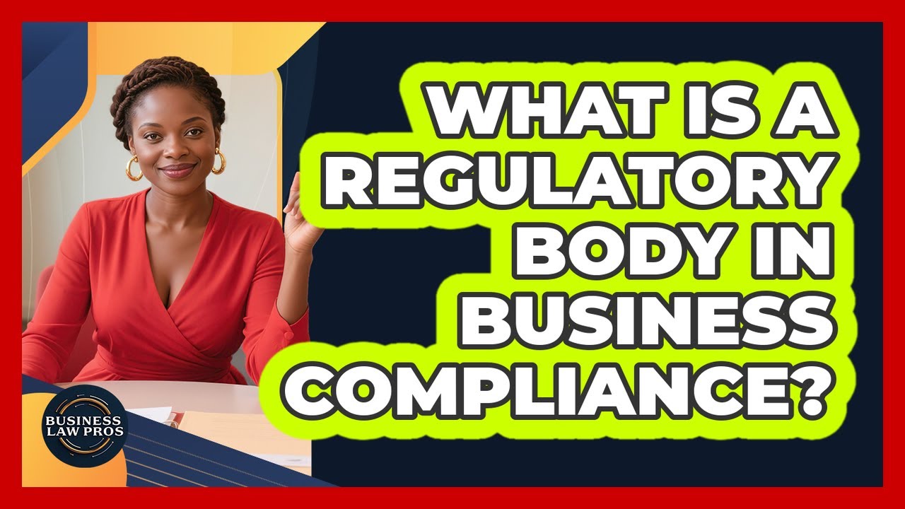 What Is A Regulatory Body In Business Compliance? - Business Law Pros