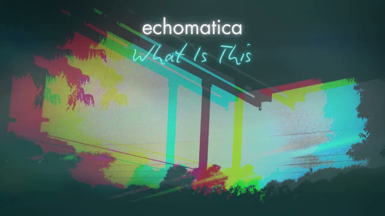 What Is This (Echomatica Album Official)