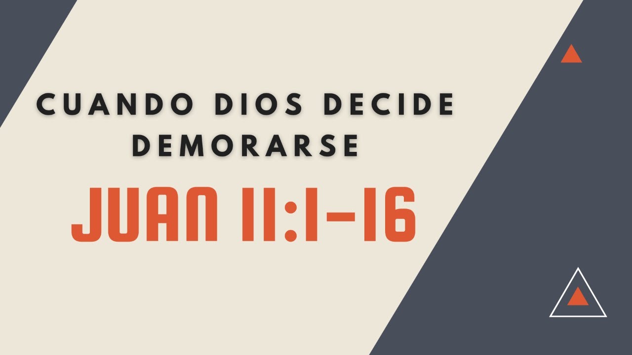 CUANDO DIOS DECIDE DEMORARSE (042 JUAN 11:1-16)