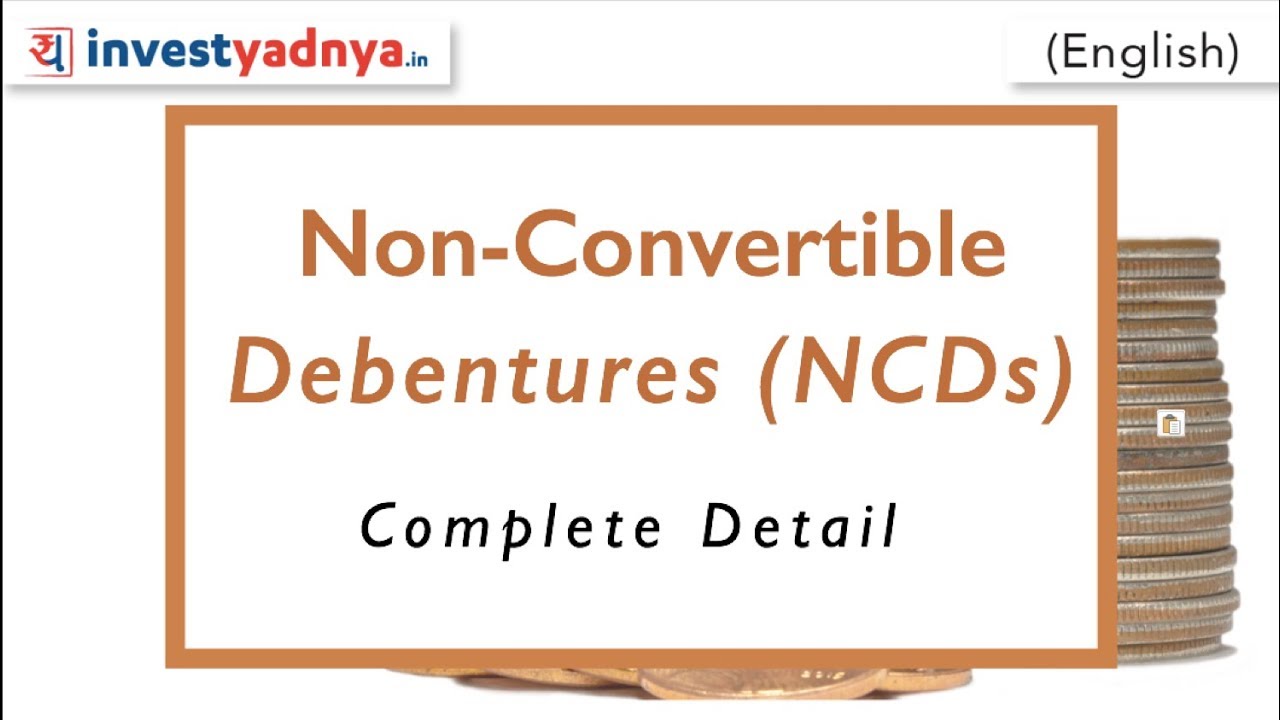 What are NCDs in English? | Non-Convertible Debentures - Types, Taxation, Should I Invest?