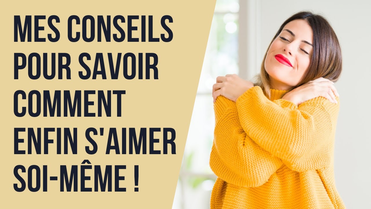 Mes conseils pour savoir comment enfin s'aimer soi-même !