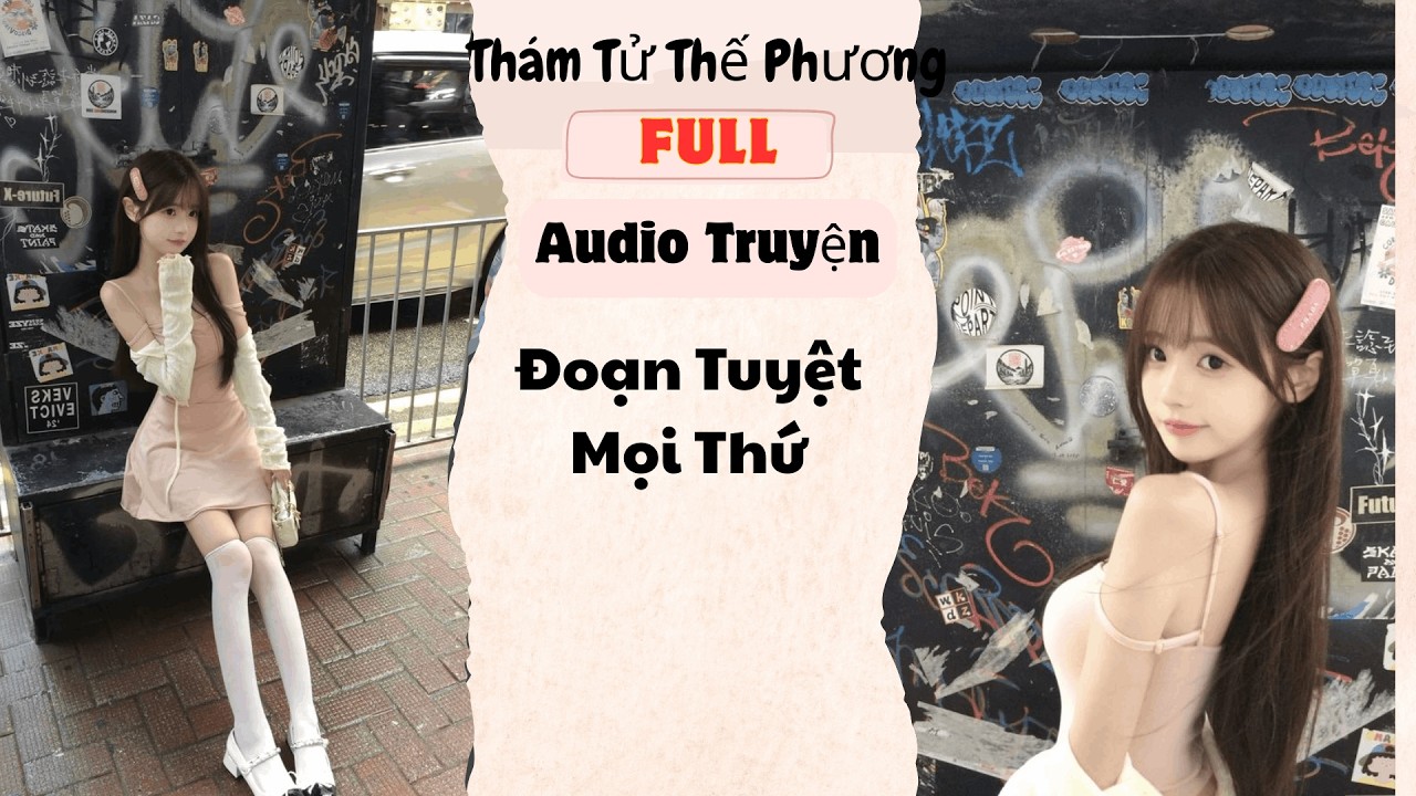 [Audio Truyện] Đoạn Tuyệt Mọi Thứ ( Full) | Thám Tử Thế Phương
