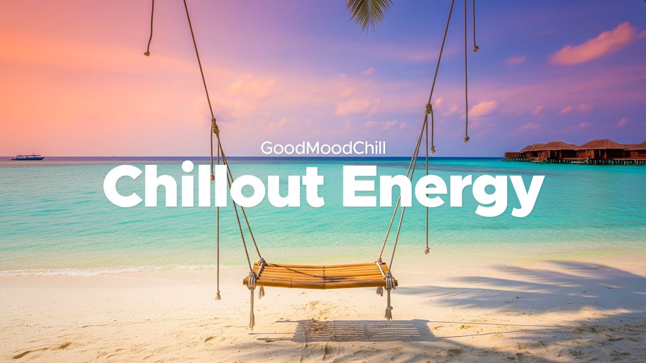 Chillout Energy 2026 🌄 Calm to Smooth Chill House Mix for Daily Relaxation | GoodMoodChill