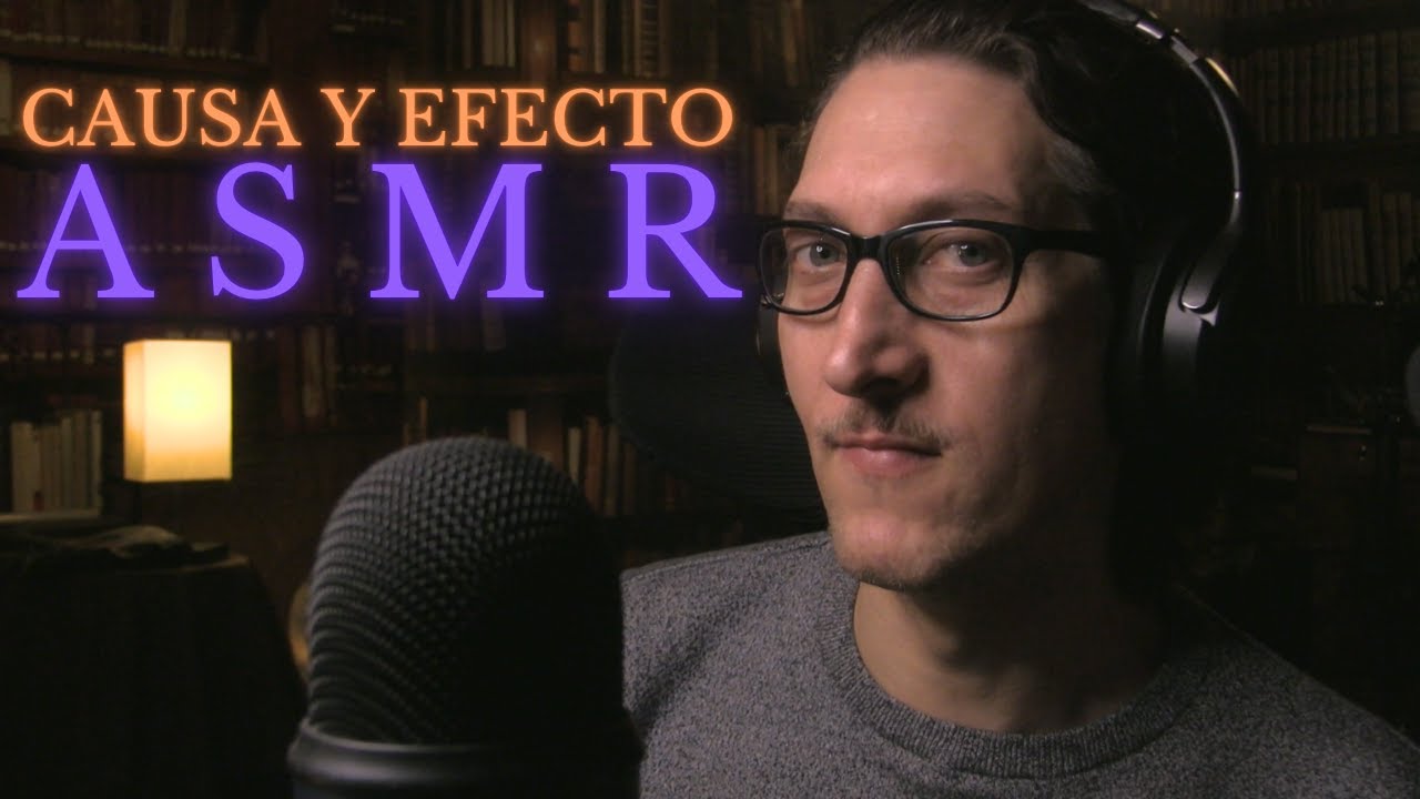 ASMR | CAUSA y EFECTO