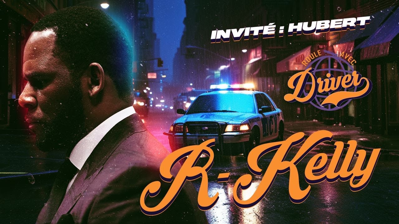 Roule avec Driver spécial R  Kelly. (Le génie est un monstre !) Invité: Hubert.