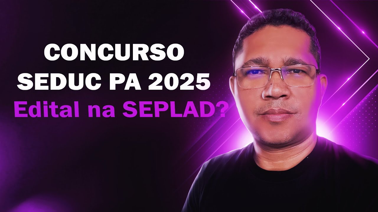 CONCURSO DA SEDUC PA SAI OU NÃO EM 2025?