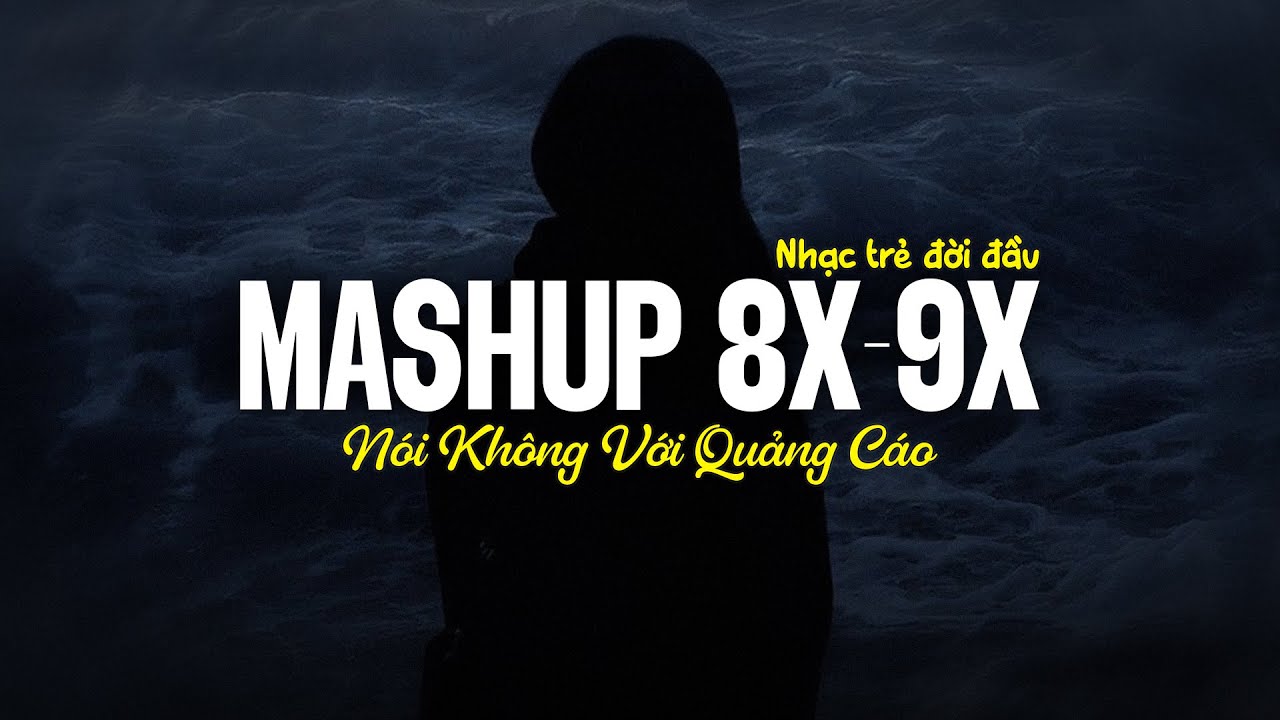 Mashup Top Hits 8x9x Đời Đầu ♫ Nhạc Xưa 8x9x Mashup Nghe Không Quảng Cáo - Nhạc Trẻ 8x9x Triệu View