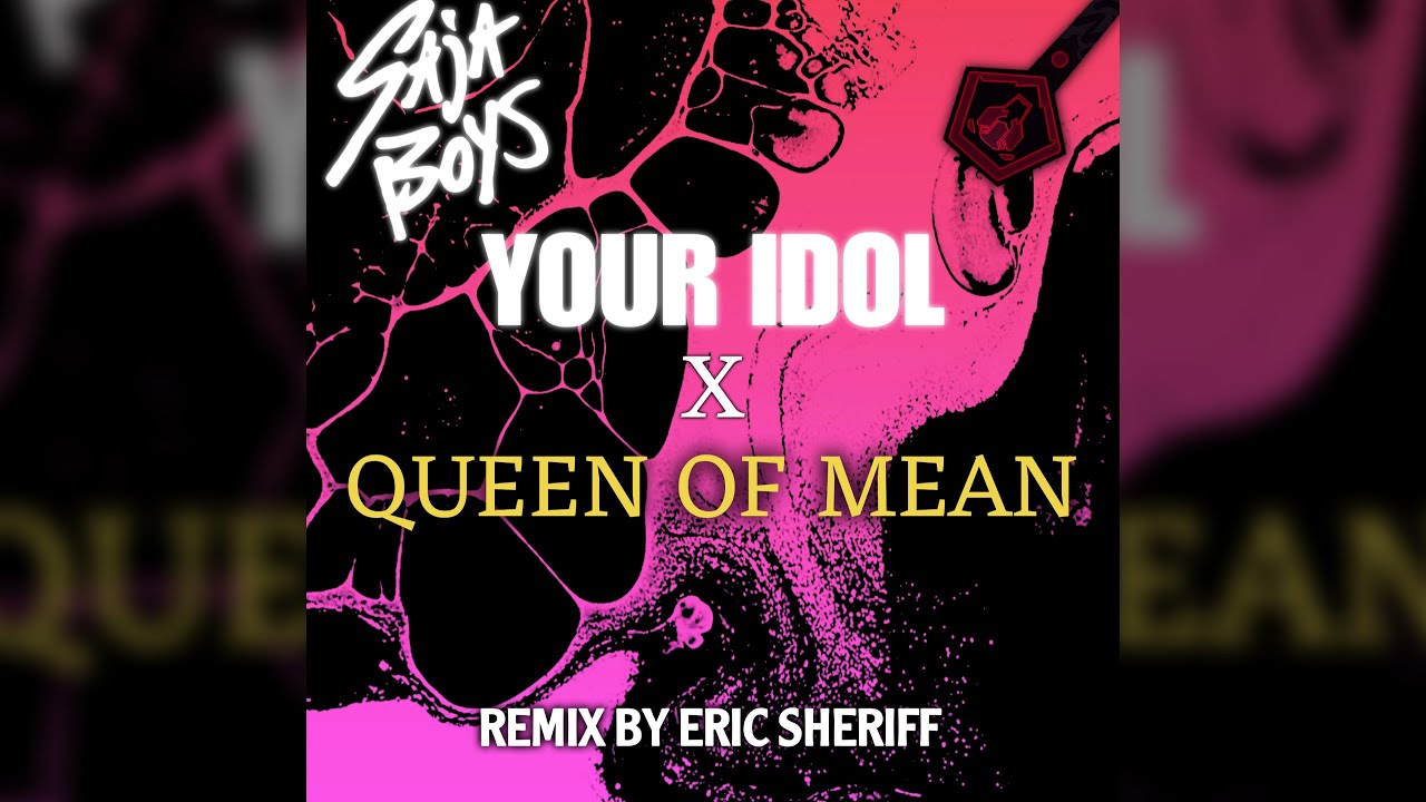Your Idol x Queen Of Mean (Remix By Eric Sheriff)