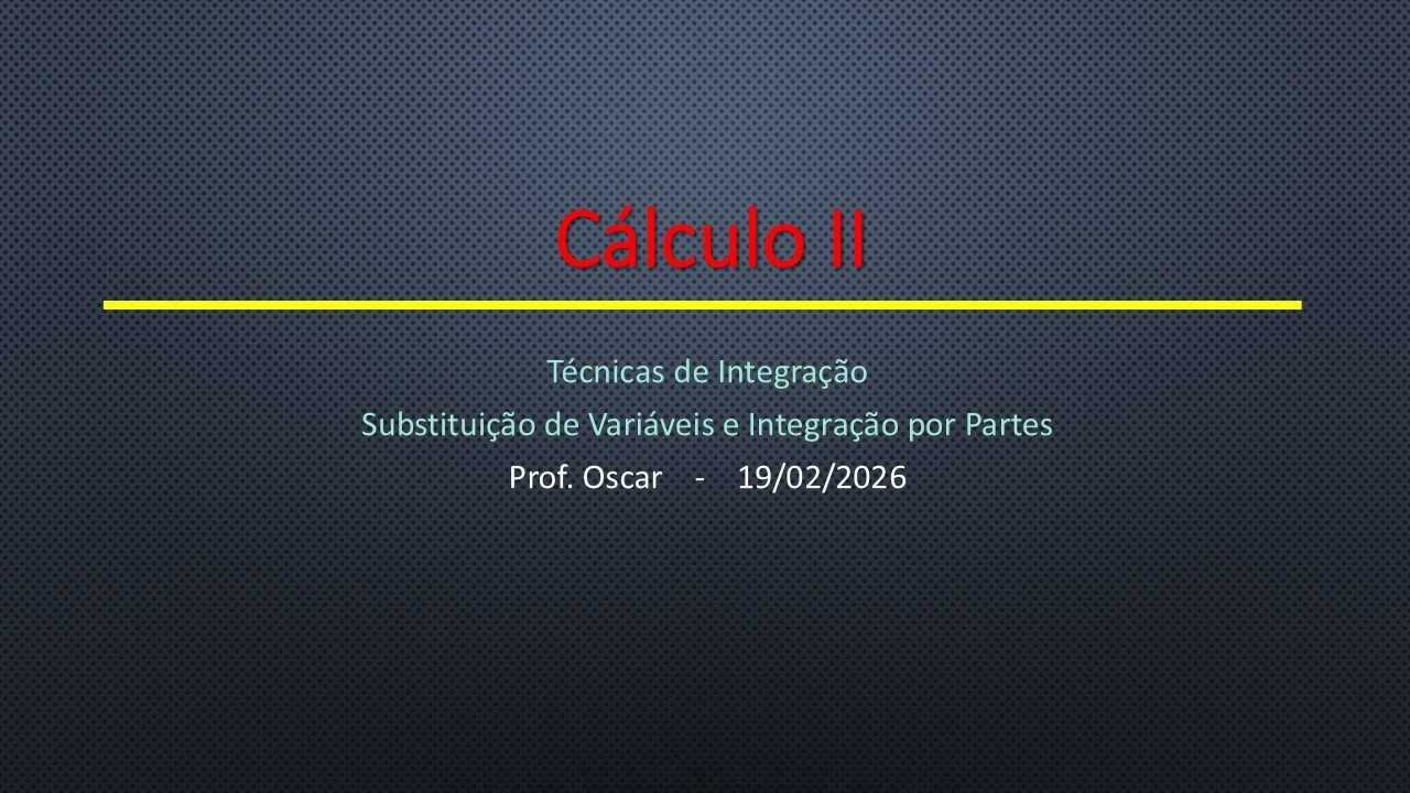 Calculo II - Técnicas de Integração : Substituição de variáveis e Integração por Partes -  20/02/26