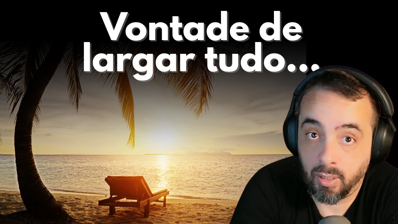 VONTADE DE LARGAR TUDO...