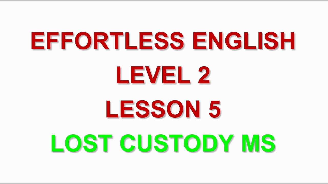 Effortless English  LEVEL 2 | LESSON 5 LOST CUSTODY  |LEARN ENGLISH EVERYDAY