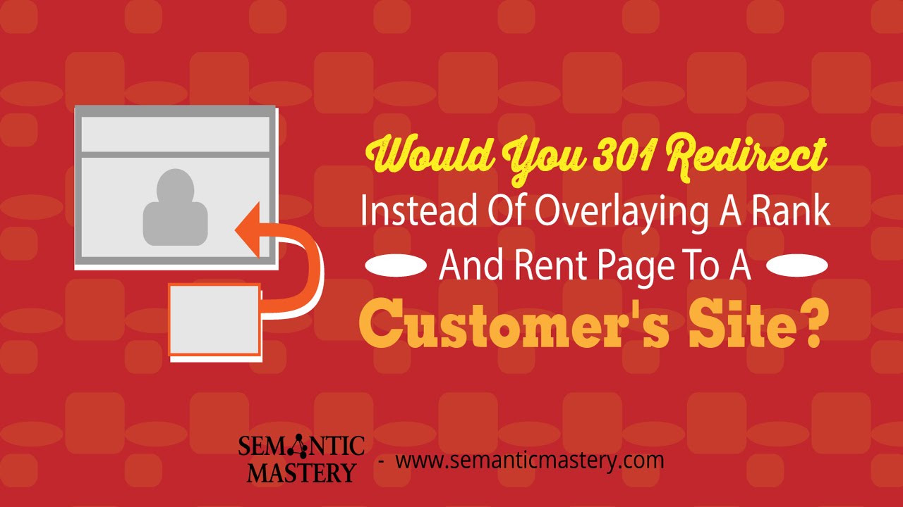 Would You 301 Redirect Instead Of Overlaying A Rank And Rent Page To A Customer's Site?