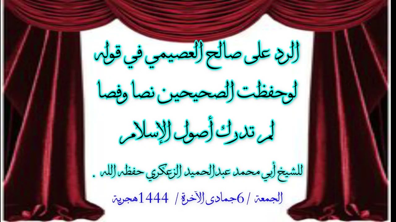 الرد على صالح العصيمي في قوله لو حفظت الصحيحين نصا وفصا لم تدرك أصول الإسلام للشيخ عبدالحميد الزعكري
