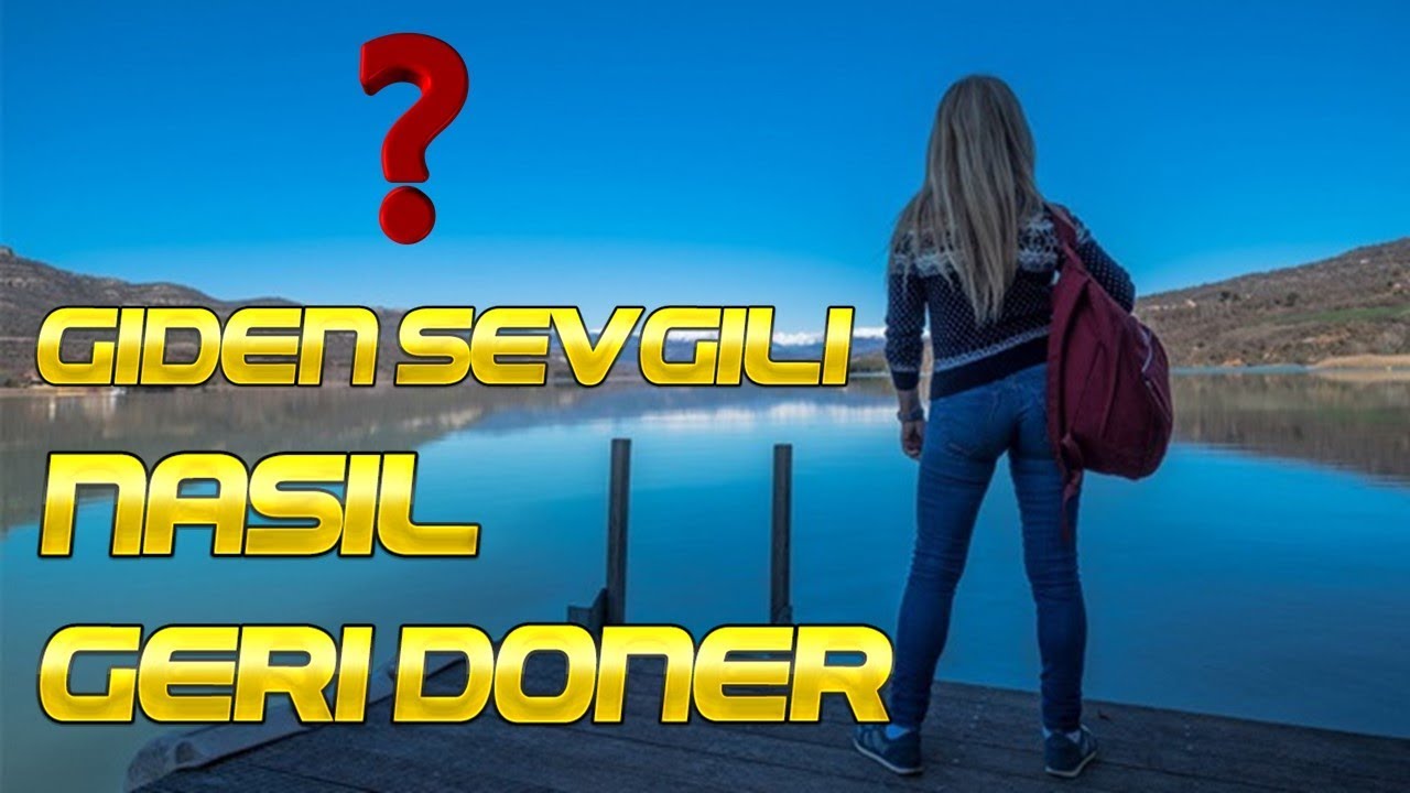 GİDEN SEVGİLİYİ GERİ DÖNDÜRME TAKTİKLERİ ( ÇOK SEVİYORSAN MUTLAKA İZLEMELİSİN )