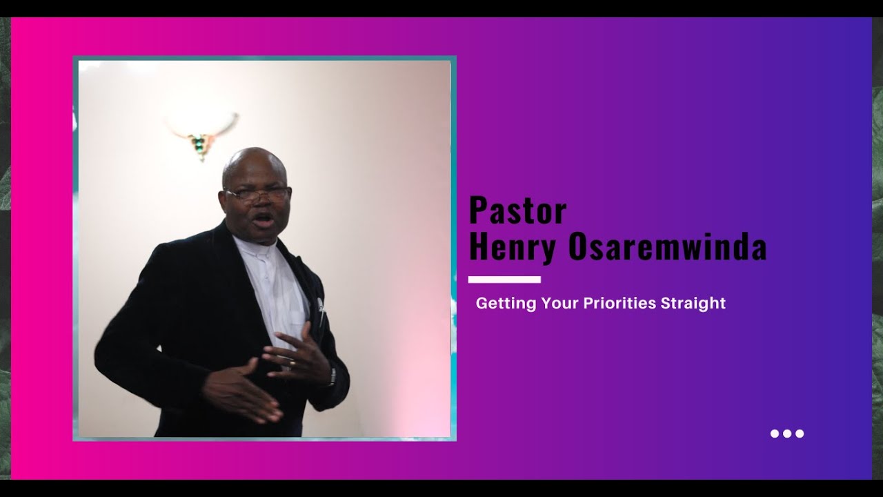 Pastor  Henry Osaremwinda - Getting Your Priorities Straight