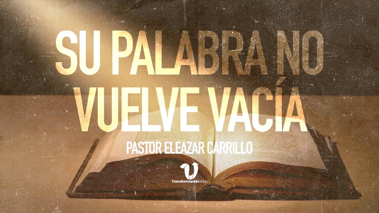 SU PALABRA NO VUELVE VACÍA - Pastor Eleazar Carrillo