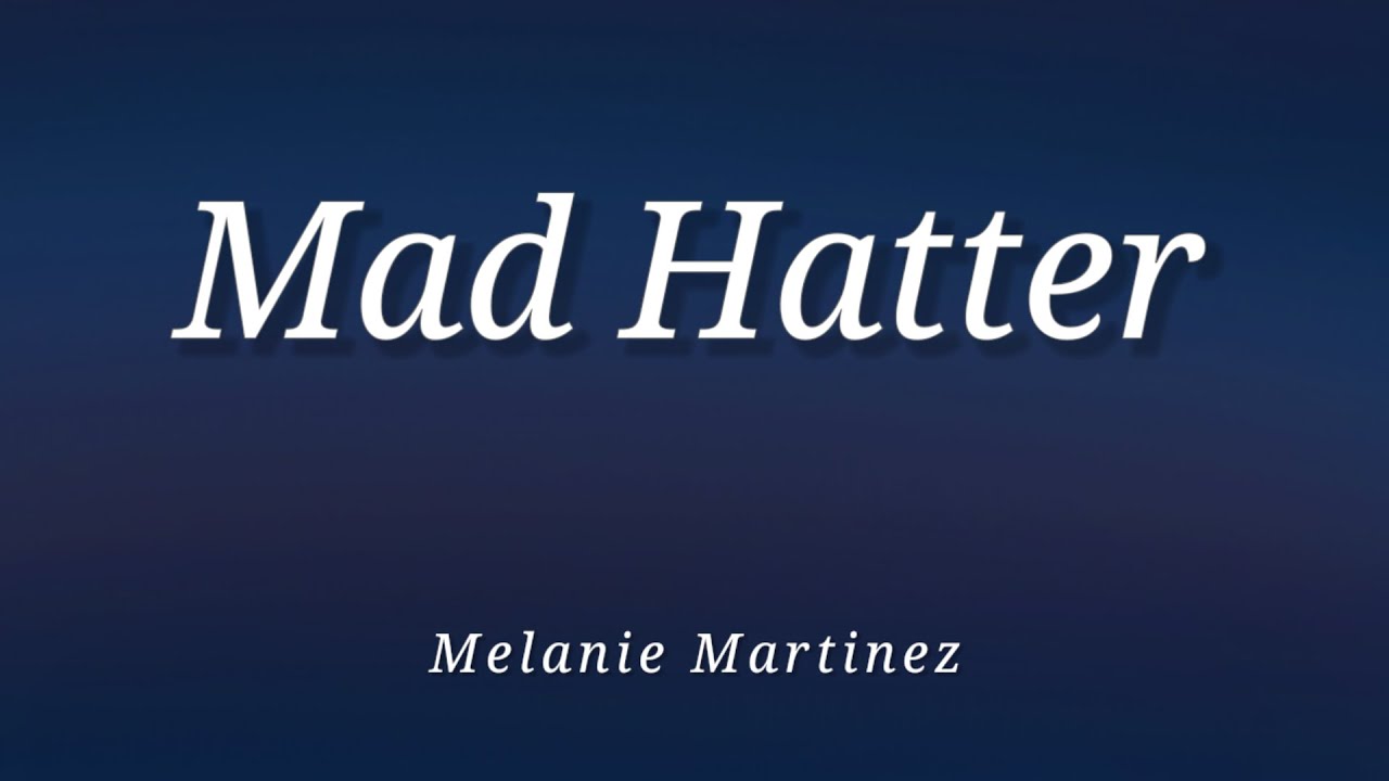Melanie Martinez - Mad Hatter (Lyrics)