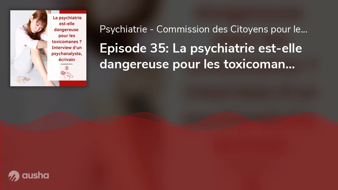 Episode 35: La psychiatrie est-elle dangereuse pour les toxicomanes ? Interview d'un psychanalyst...