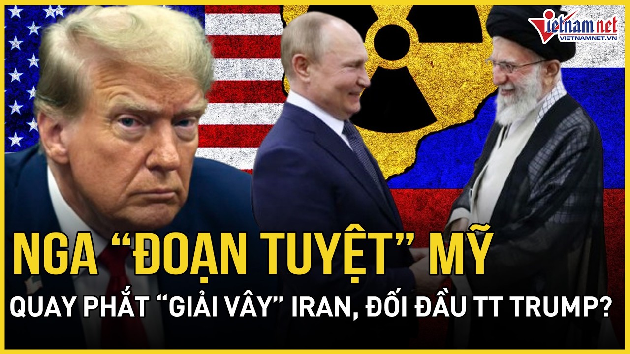 NÓNG RỰC:Đoạn tuyệt Mỹ, Nga quay phắt “giải vây” Iran, liên minh hạt nhân sẵn sàng đối đầu TT Trump?