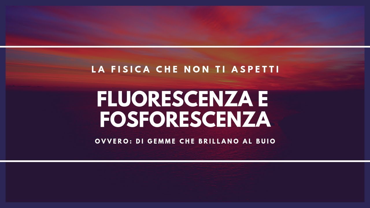 Cosa sono Fluorescenza e Fosforescenza? - La Fisica che non ti aspetti