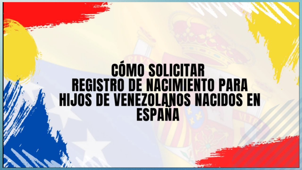🇻🇪🇪🇸 REGISTRO DE NACIMIENTO PARA HIJOS DE VENEZOLANOS NACIDOS EN ESPAÑA 🇻🇪 🇪🇸