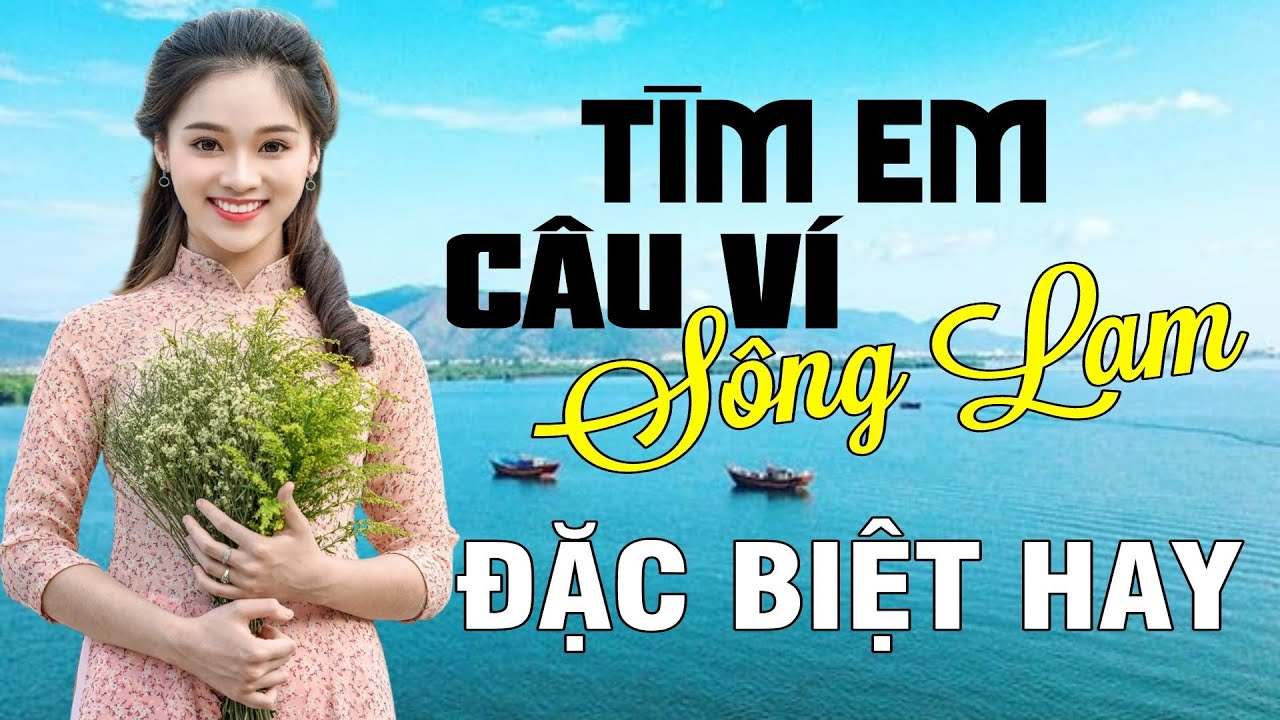 Tìm Em Câu Ví Sông Lam, Lỡ Hẹn Với Dòng Lam, Câu Đợi Câu Chờ - Dân ca xứ Nghệ đặc biệt hay