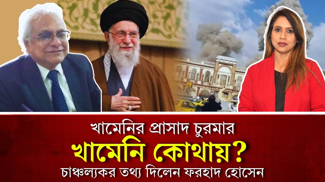 খামেনির প্রাসাদ চুরমার, খামেনি কোথায়? চাঞ্চল্যকর তথ্য দিলেন ফরহাদ হোসেন 