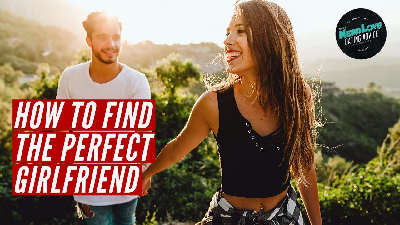 How To Find The PERFECT Girlfriend For You | Paging Dr. NerdLove
