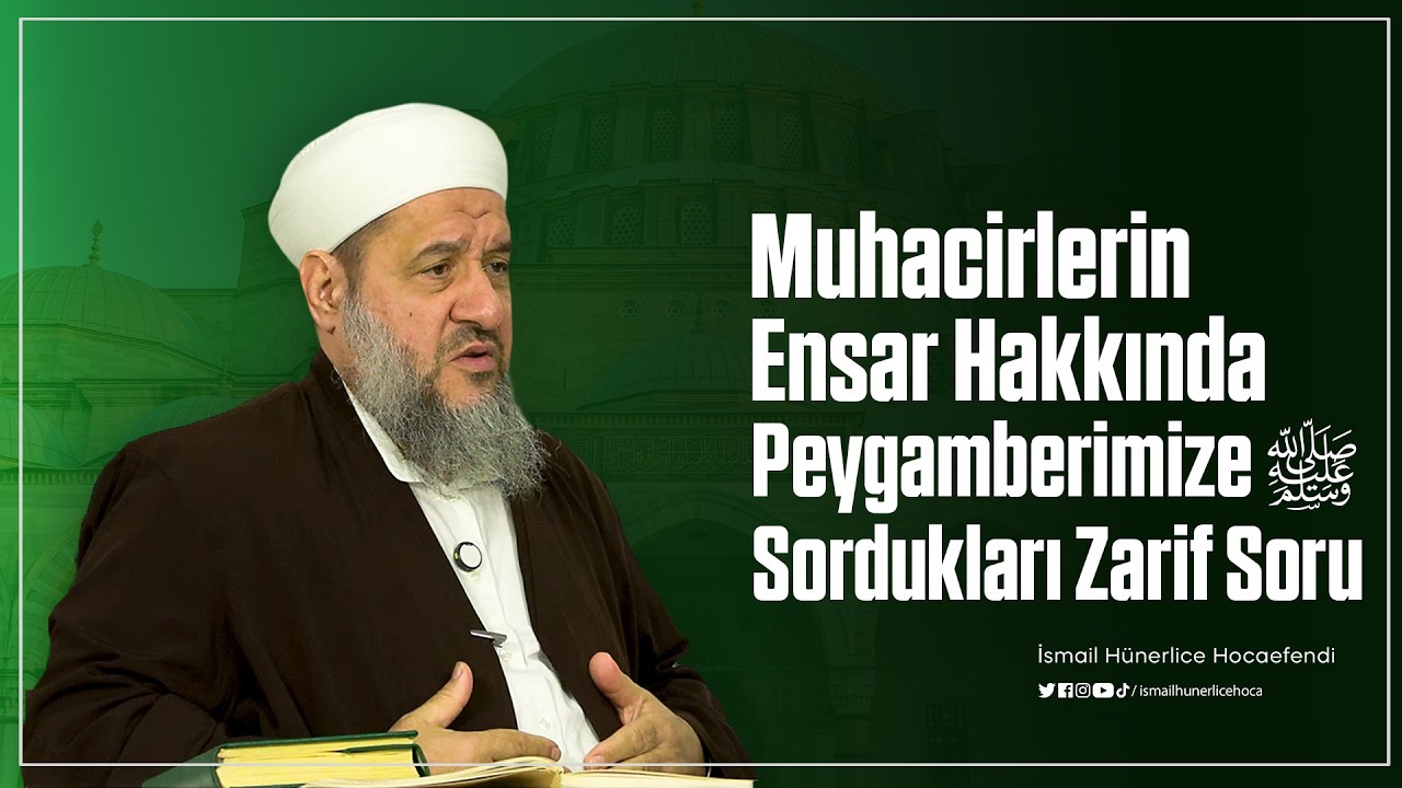 Muhacirlerin Ensar Hakkında Peygamberimize ﷺ Sordukları Zarif Soru... - İsmail Hünerlice Hocaefendi
