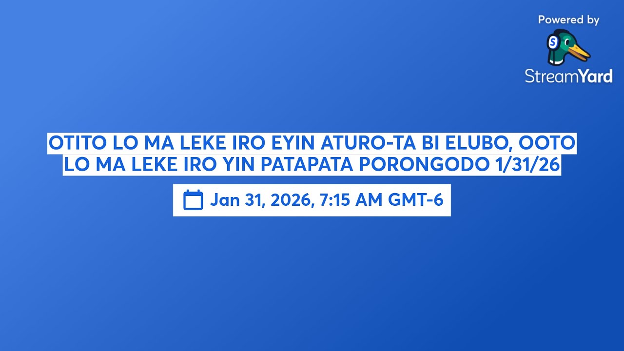 OTITO LO MA LEKE IRO EYIN ATURO-TA BI ELUBO, OOTO LO MA LEKE IRO YIN PATAPATA PORONGODO 1/31/26
