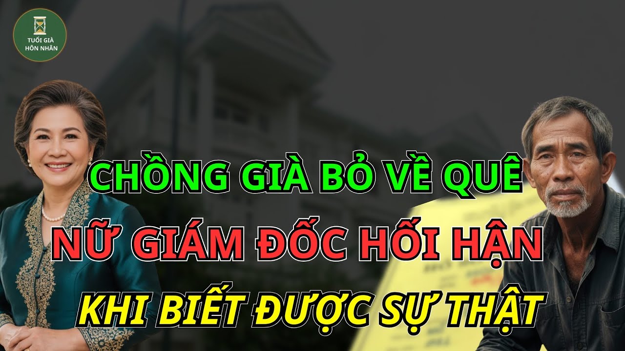 CHỒNG GIÀ BỎ VỀ QUÊ NỮ GIÁM ĐỐC HỐI HẬN TỘT CÙNG KHI BIẾT BÍ MẬT Tuổi già hôn nhân, truyện đêm khuya