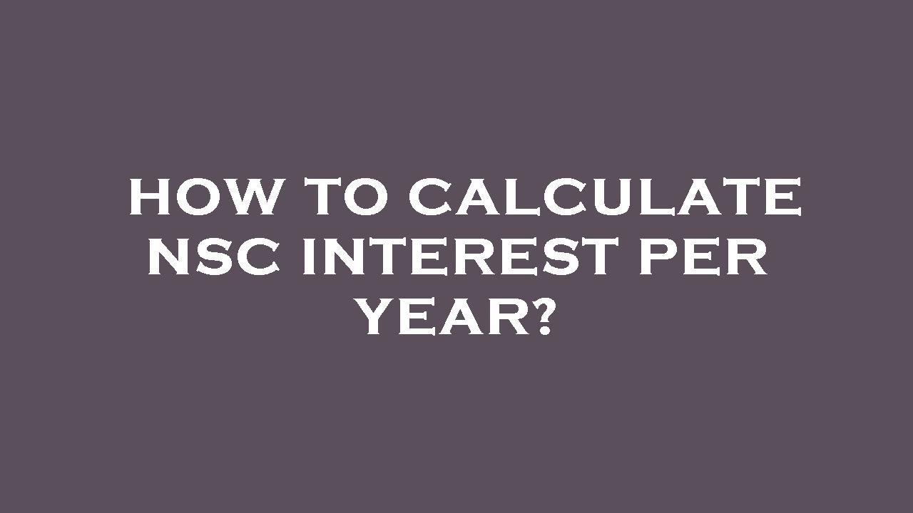 How to calculate nsc interest per year?