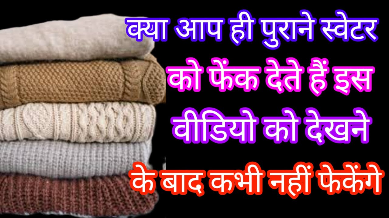 क्या आप भी पुराने स्वेटर को बेकार समझ कर फेंक देते हैं यह वीडियो देखने के बाद कभी नहीं फेकेंगे 