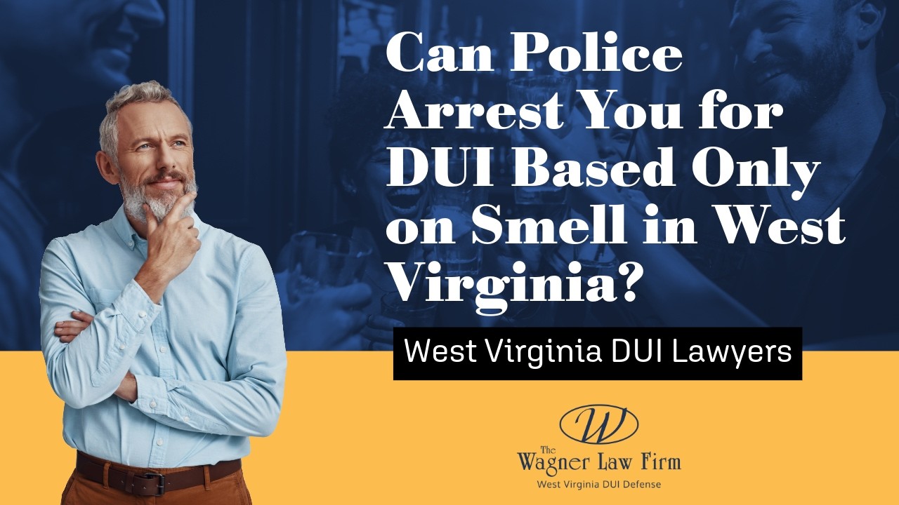 Can Police Arrest You for DUI Based Only on Smell in West Virginia? | Know This