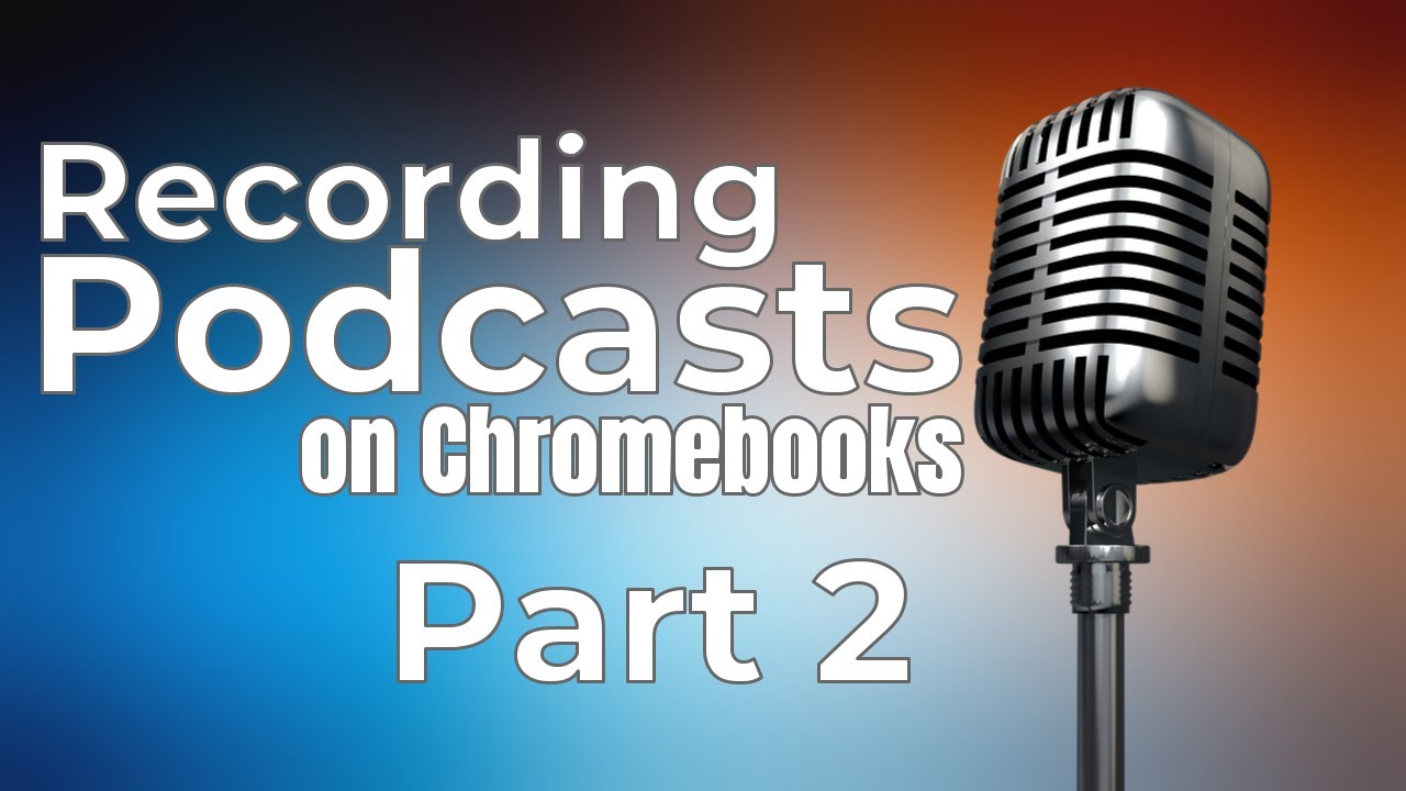 Podcasting on Chromebooks - Part 2: Recording the Podcast [Taming The Tech]