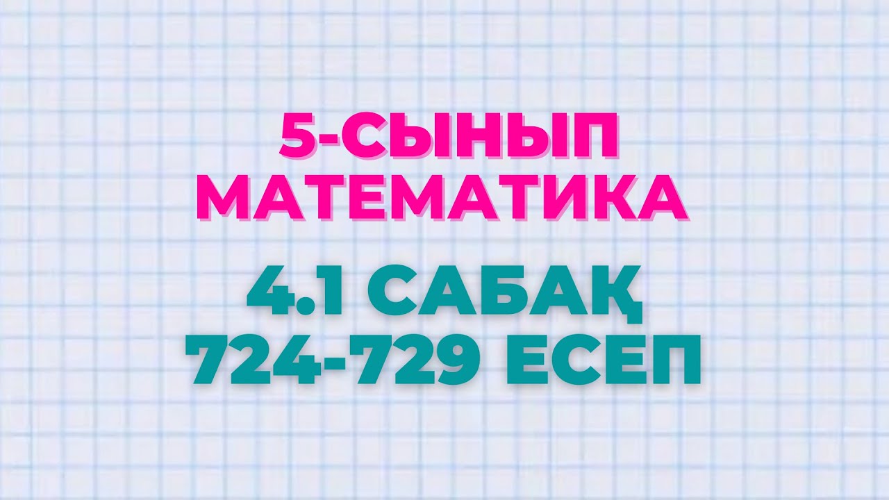 Математика 4.1 сабақ 724, 725, 726, 727, 728, 729 есептер Алдамуратова