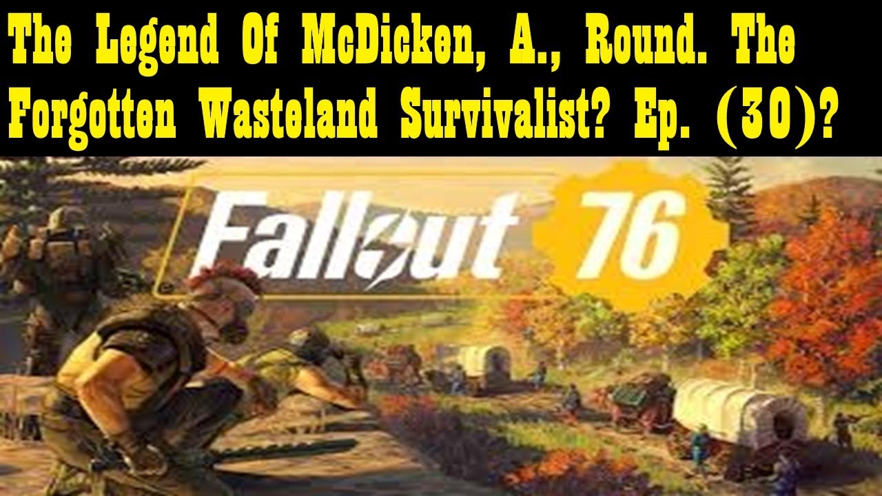 The Legend Of McDicken, A., Round. The Forgotten Wasteland Survivalist? Ep. (30)? #fallout76